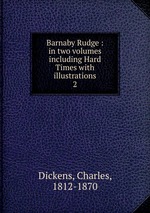 Barnaby Rudge : in two volumes including Hard Times with illustrations. 2