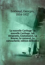 La nouvelle Carthage : la nouvelle Carthage, Les migrants, Coutumance, La Bourse, Le carnaval, La cartoucherie; edition dfinitive