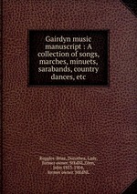 Gairdyn music manuscript : A collection of songs, marches, minuets, sarabands, country dances, etc
