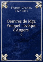 Oeuvres de Mgr. Freppel : vque d`Angers . 6