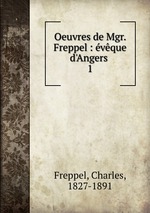 Oeuvres de Mgr. Freppel : vque d`Angers . 1