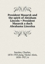 President Masaryk and the spirit of Abraham Lincoln = President Masaryk a duch Abrahama Lincolna