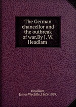 The German chancellor and the outbreak of war.By J. W. Headlam