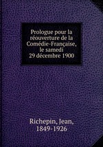 Prologue pour la rouverture de la Comdie-Franaise, le samedi 29 dcembre 1900