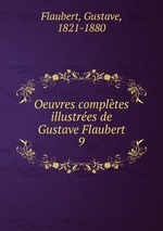 Oeuvres compltes illustres de Gustave Flaubert. 9