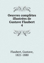 Oeuvres compltes illustres de Gustave Flaubert. 4
