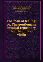 The man of feeling, or, The gentlemans musical repository : for the flute or violin