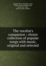 The vocalist`s companion : choice collection of popular songs with music, original and selected