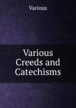 Various Creeds and Catechisms