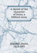 A sketch of the character of Jesus; a biblical essay