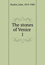 The stones of Venice . 1