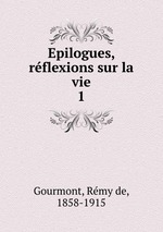 Epilogues, rflexions sur la vie. 1