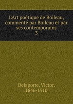 L`Art potique de Boileau, comment par Boileau et par ses contemporains. 3