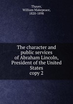 The character and public services of Abraham Lincoln, President of the United States. copy 2