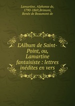 L`Album de Saint-Point, ou, Lamartine fantaisiste : lettres indites en vers