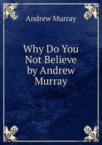 Why Do You Not Believe by Andrew Murray