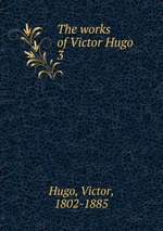 The works of Victor Hugo. 3