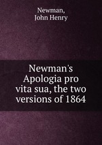 Newman`s Apologia pro vita sua, the two versions of 1864