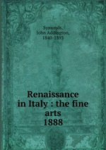 Renaissance in Italy : the fine arts. 1888