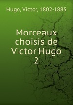 Morceaux choisis de Victor Hugo. 2