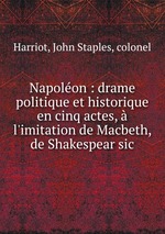 Napolon : drame politique et historique en cinq actes, l`imitation de Macbeth, de Shakespear sic