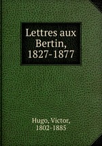 Lettres aux Bertin, 1827-1877