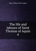 The life and labours of Saint Thomas of Aquin. 4