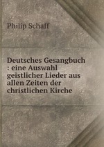 Deutsches Gesangbuch : eine Auswahl geistlicher Lieder aus allen Zeiten der christlichen Kirche