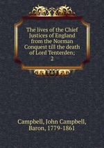 The lives of the Chief Justices of England from the Norman Conquest till the death of Lord Tenterden;. 2