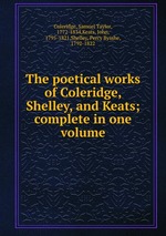 The poetical works of Coleridge, Shelley, and Keats; complete in one volume