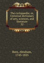 The cyclopaedia; or, Universal dictionary of arts, sciences, and literature. 32