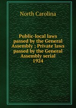 Public-local laws passed by the General Assembly ; Private laws passed by the General Assembly serial. 1924