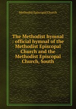 The Methodist hymnal : official hymnal of the Methodist Episcopal Church and the Methodist Episcopal Church, South