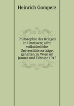 Philosophie des Krieges in Umrissen; acht volkstmliche Universittsvortrge, gehalten zu Wien im Januar und Februar 1915