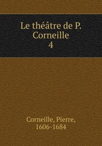 Le thtre de P. Corneille. 4