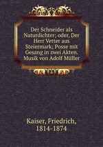 Der Schneider als Naturdichter; oder, Der Herr Vetter aus Steiermark; Posse mit Gesang in zwei Akten. Musik von Adolf Mller