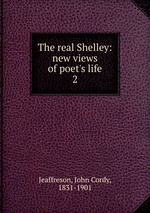 The real Shelley: new views of poet`s life. 2