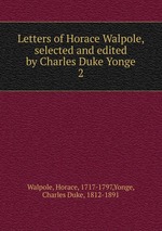 Letters of Horace Walpole, selected and edited by Charles Duke Yonge. 2