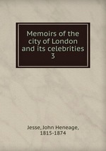 Memoirs of the city of London and its celebrities. 3