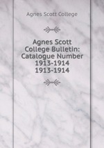 Agnes Scott College Bulletin: Catalogue Number 1913-1914. 1913-1914