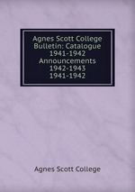 Agnes Scott College Bulletin: Catalogue 1941-1942  Announcements 1942-1943. 1941-1942