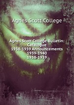 Agnes Scott College Bulletin: Catalogue 1938-1939 Announcements 1939-1940. 1938-1939