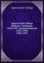 Agnes Scott College Bulletin: Catalogue 1936-1937 Announcements 1937-1938. 1936-1937