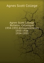 Agnes Scott College Bulletin: Catalogue 1934-1935 Announcements 1935-1936. 1934-1935
