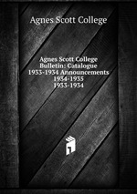 Agnes Scott College Bulletin: Catalogue 1933-1934 Announcements 1934-1935. 1933-1934