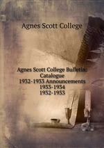 Agnes Scott College Bulletin: Catalogue 1932-1933 Announcements 1933-1934. 1932-1933
