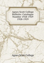 Agnes Scott College Bulletin: Catalogue Number 1928-1929. 1928-1929