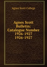 Agnes Scott Bulletin: Catalogue Number 1926-1927. 1926-1927