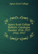Agnes Scott College Bulletin: Catalogue Number 1916-1917. 1916-1917