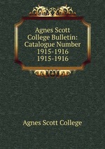 Agnes Scott College Bulletin: Catalogue Number 1915-1916. 1915-1916